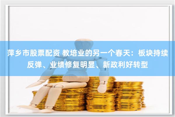 萍乡市股票配资 教培业的另一个春天：板块持续反弹、业绩修复明显、新政利好转型